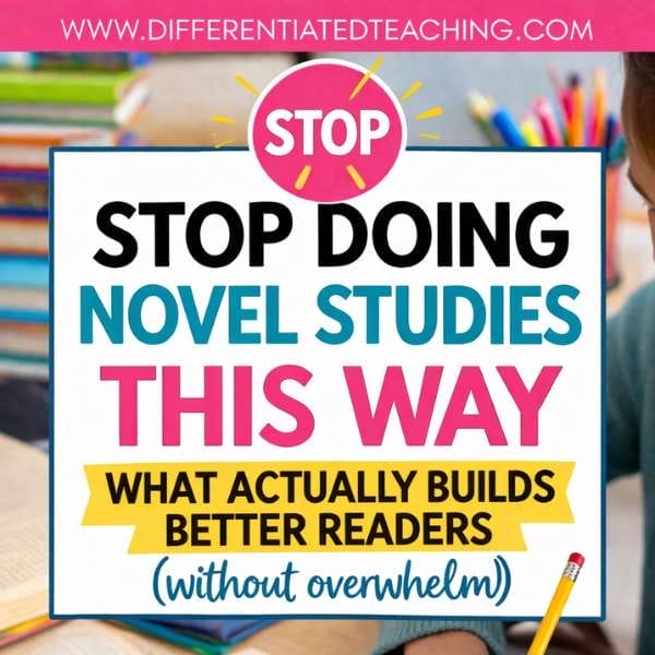 A colorful graphic with the text: “Stop doing novel studies this way. What actually builds better readers (without overwhelm).” Books and notebooks are visible in the background, highlighting a teaching approach that fosters a true love of reading.